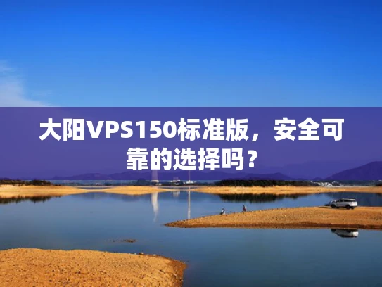 大阳VPS150标准版，安全可靠的选择吗？