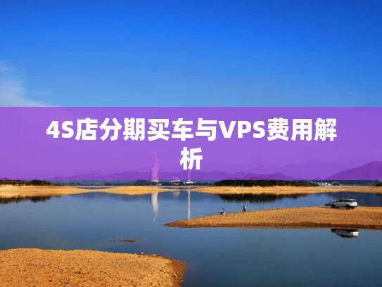 4S店分期买车与VPS费用解析