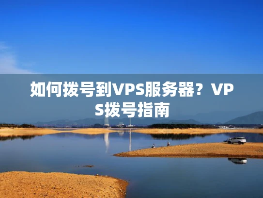 如何拨号到VPS服务器？VPS拨号指南
