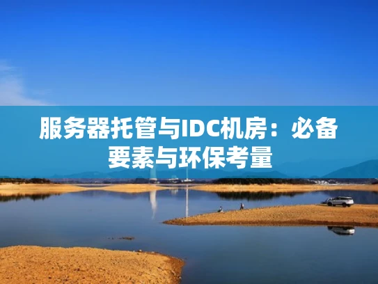 服务器托管与IDC机房：必备要素与环保考量