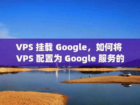 VPS 挂载 Google，如何将 VPS 配置为 Google 服务的镜像或存储