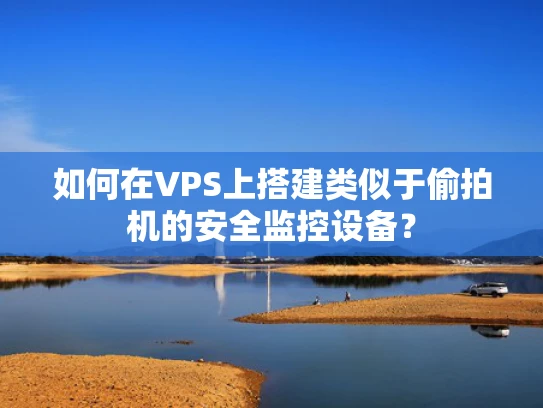 如何在VPS上搭建类似于偷拍机的安全监控设备？