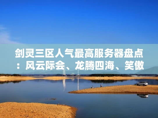 剑灵三区人气最高服务器盘点：风云际会、龙腾四海、笑傲江湖