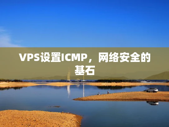 VPS设置ICMP，网络安全的基石