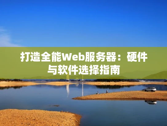 打造全能Web服务器：硬件与软件选择指南