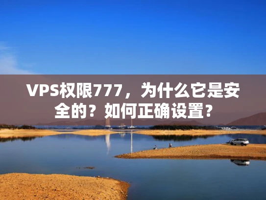 VPS权限777，为什么它是安全的？如何正确设置？