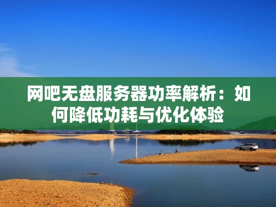 网吧无盘服务器功率解析：如何降低功耗与优化体验