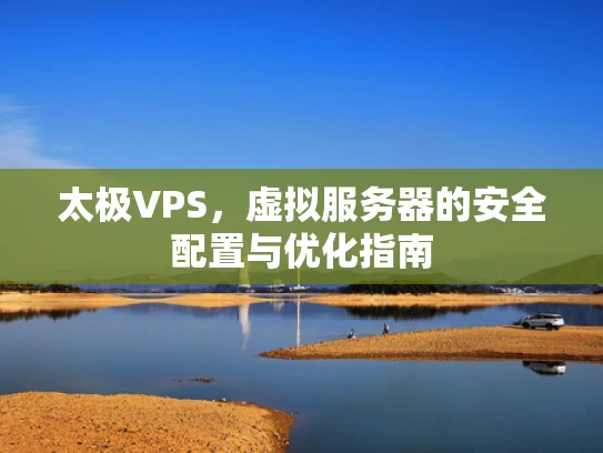 太极VPS，虚拟服务器的安全配置与优化指南