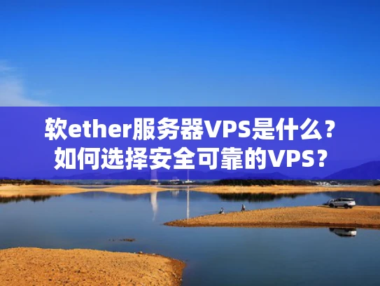 软ether服务器VPS是什么？如何选择安全可靠的VPS？