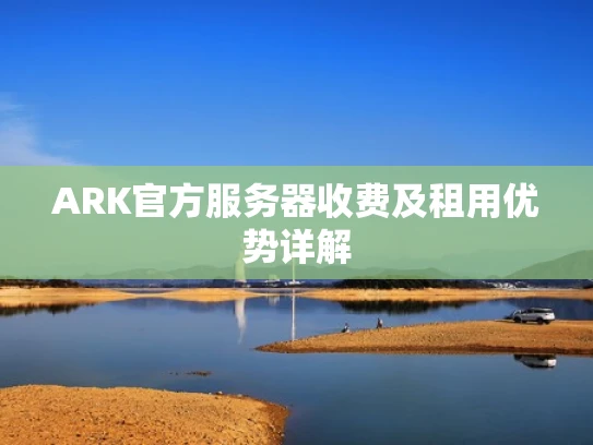 ARK官方服务器收费及租用优势详解