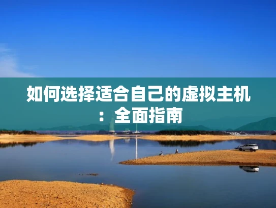 如何选择适合自己的虚拟主机：全面指南