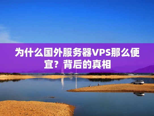 为什么国外服务器VPS那么便宜？背后的真相