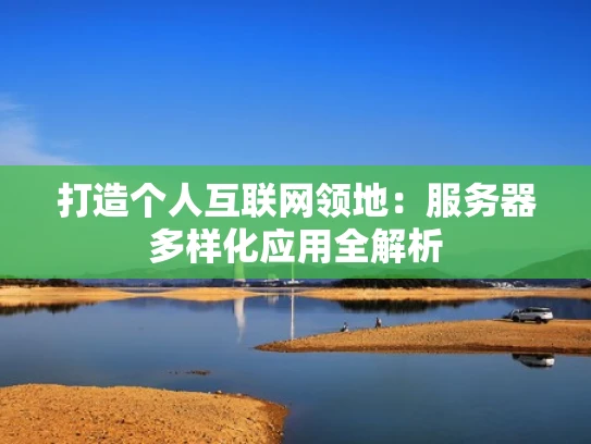 打造个人互联网领地：服务器多样化应用全解析