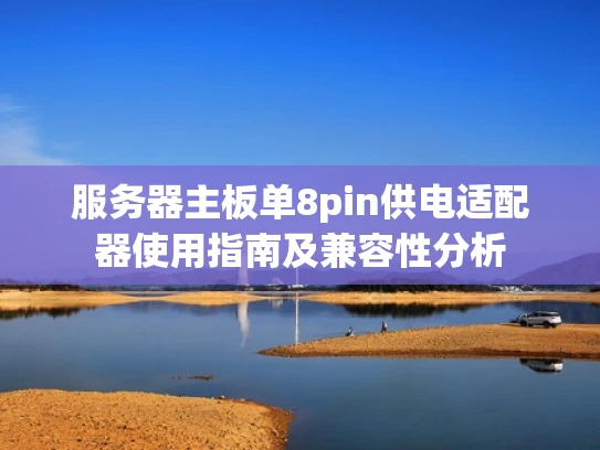 服务器主板单8pin供电适配器使用指南及兼容性分析