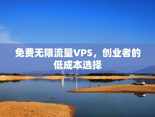 免费无限流量VPS，创业者的低成本选择