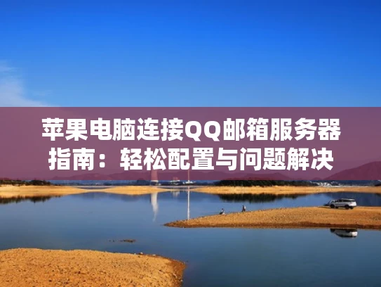 苹果电脑连接QQ邮箱服务器指南：轻松配置与问题解决