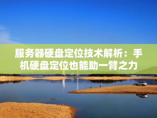 服务器硬盘定位技术解析：手机硬盘定位也能助一臂之力