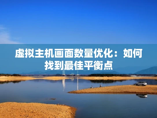虚拟主机画面数量优化：如何找到最佳平衡点