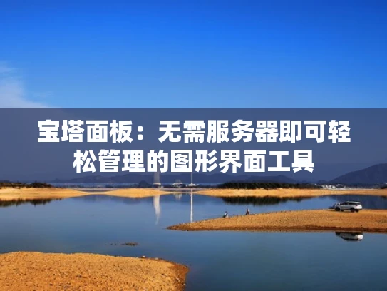 宝塔面板：无需服务器即可轻松管理的图形界面工具