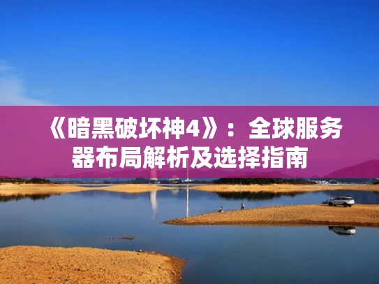 《暗黑破坏神4》：全球服务器布局解析及选择指南
