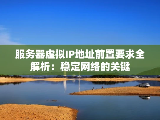 服务器虚拟IP地址前置要求全解析:稳定网络的关键 服务器虚拟IP地址前置要求全解析:稳定网络的关键