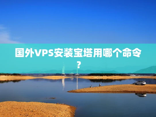 国外VPS安装宝塔用哪个命令？
