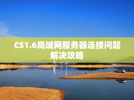 CS1.6局域网服务器连接问题解决攻略