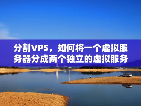 分割VPS，如何将一个虚拟服务器分成两个独立的虚拟服务器