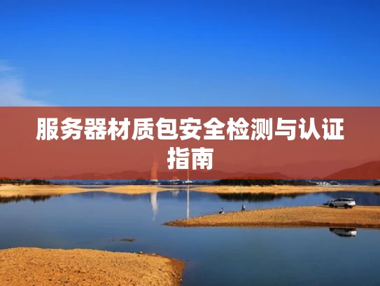 服务器材质包安全检测与认证指南