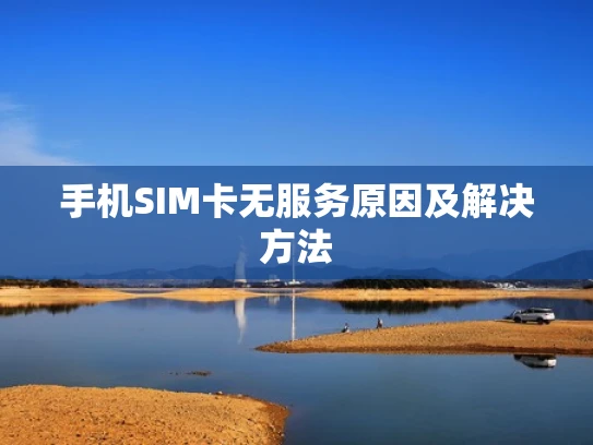 手机SIM卡无服务原因及解决方法