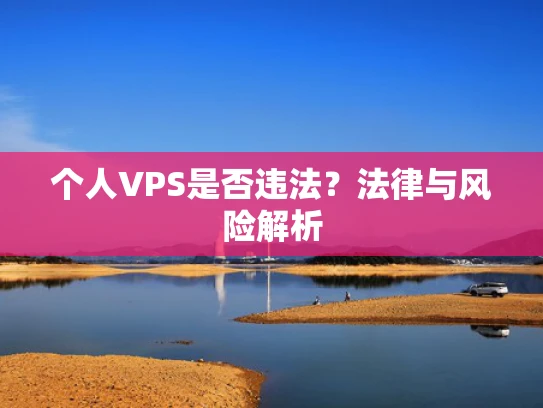 个人VPS是否违法？法律与风险解析