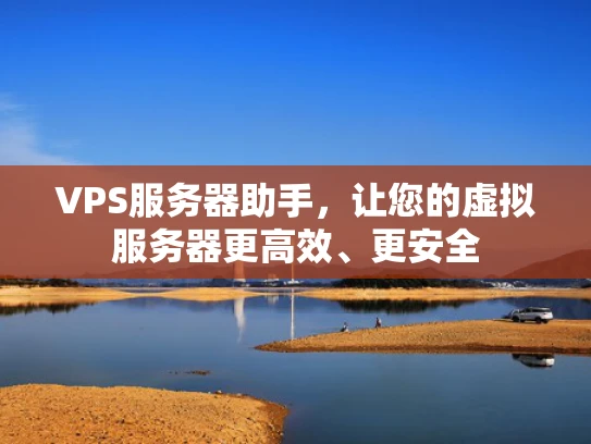 VPS服务器助手，让您的虚拟服务器更高效、更安全