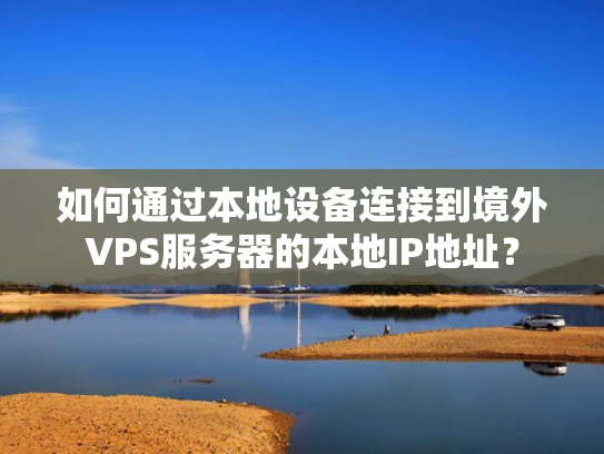 如何通过本地设备连接到境外VPS服务器的本地IP地址？