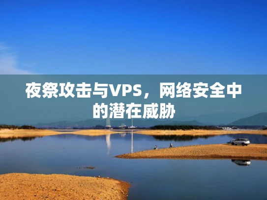 夜祭攻击与VPS，网络安全中的潜在威胁