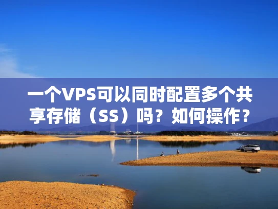 一个VPS可以同时配置多个共享存储（SS）吗？如何操作？
