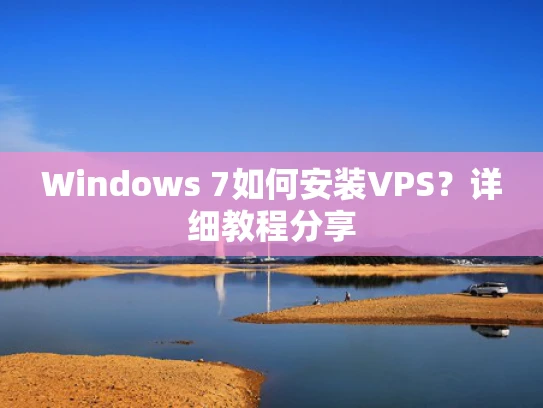Windows 7如何安装VPS？详细教程分享