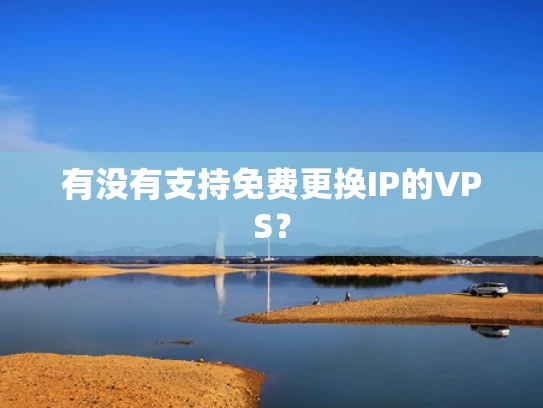 有没有支持免费更换IP的VPS？