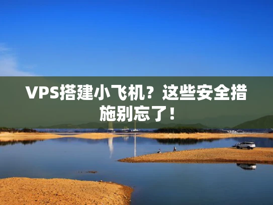 VPS搭建小飞机？这些安全措施别忘了！
