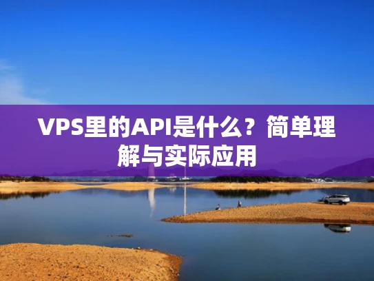 VPS里的API是什么？简单理解与实际应用