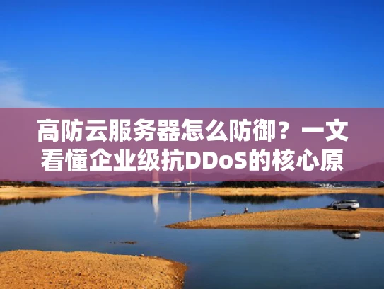 高防云服务器怎么防御？一文看懂企业级抗DDoS的核心原理