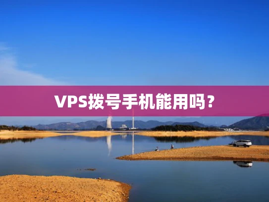 VPS拨号手机能用吗？