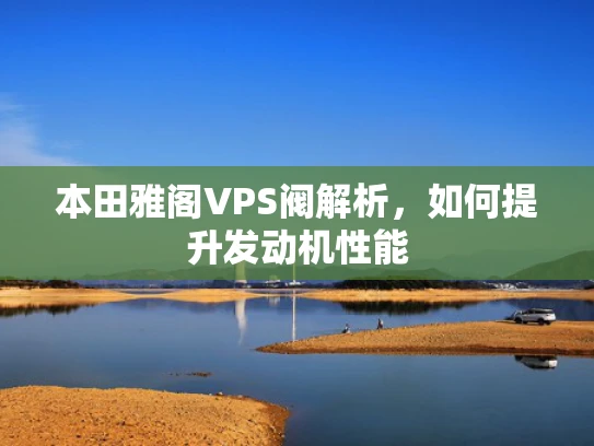 本田雅阁VPS阀解析，如何提升发动机性能