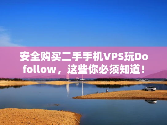 安全购买二手手机VPS玩Dofollow，这些你必须知道！