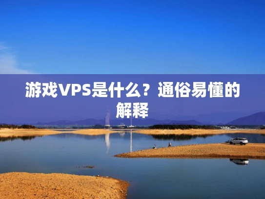 游戏VPS是什么？通俗易懂的解释