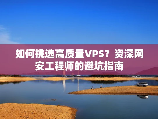 如何挑选高质量VPS？资深网安工程师的避坑指南