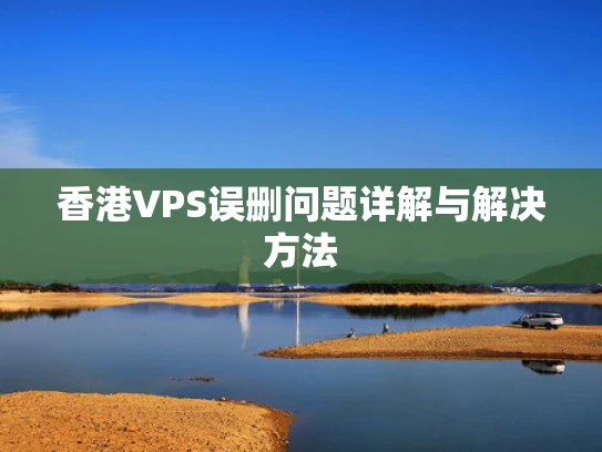 香港VPS误删问题详解与解决方法