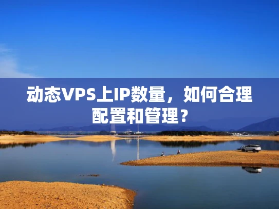 动态VPS上IP数量，如何合理配置和管理？