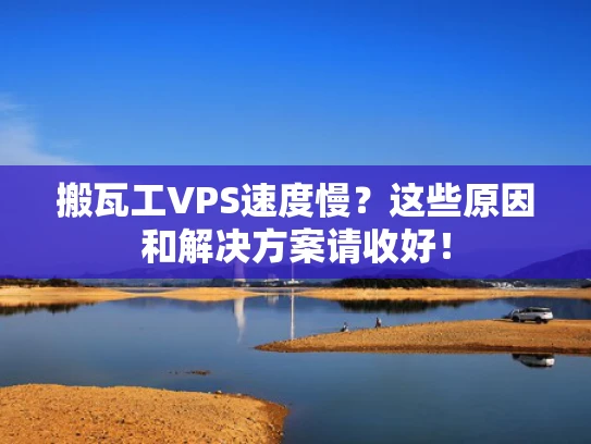 搬瓦工VPS速度慢？这些原因和解决方案请收好！
