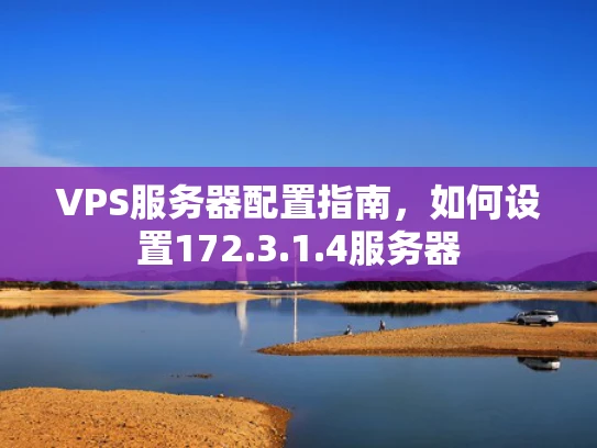 VPS服务器配置指南，如何设置172.3.1.4服务器