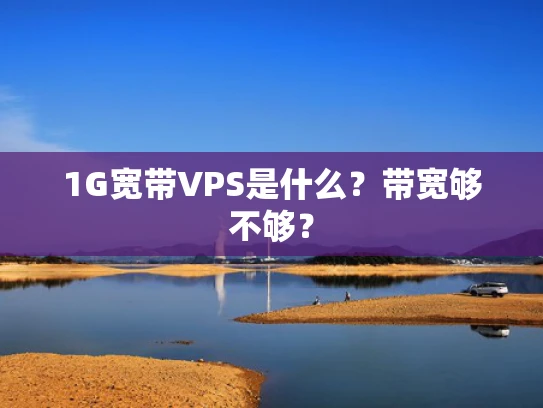 1G宽带VPS是什么？带宽够不够？